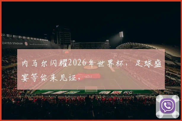 内马尔闪耀2026年世界杯，足球盛宴等你来见证，